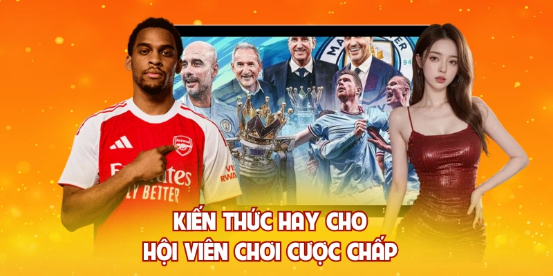 Kiến thức hay cho hội viên chơi cược chấp